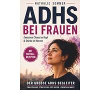 ADHS bei Frauen - Zwischen Chaos im Kopf und Stärke im Herzen: Der große ADHS Begleiter: praxisnahe Strategien für mehr Lebensbalance