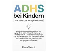 ADHS bei Kindern 3-8 Jahre: Die 30-Tage Methode: Ein praktisches Programm zur Reduzierung von Wutausbrüchen, zur Verbesserung der Konzentration und zur Etablierung stressfreier Alltagsgewohnheiten.
