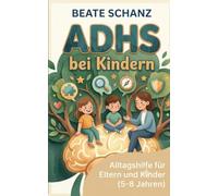 Adhs bei Kindern - Alltagshilfe für Eltern und Kinder von 5-8 Jahren: Klare Strategien für Morgenroutine, Schule, Hausaufgaben, starke Gefühle, soziale Situationen und dauerhaft mehr Selbstvertrauen