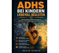 ADHS bei Kindern liebevoll begleiten: Elternratgeber zu ADHS - Erkennung, Diagnose, Erziehung und Alltag