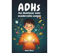ADHS Das Abenteuer eines wundervolles Jungen: Inspirierende Geschichten überwinden Wut, Impulsivität, alltägliches Chaos und bauen Selbstvertrauen auf (Besonderes Kinderbuch)
