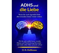 ADHS & die Liebe: Emotionale Dysregulation, Kritikempfindlichkeit, Zeitblindheit und Wege zurück zu mehr Nähe, Vertrauen und einer glücklichen Beziehung (Chaos & Klarheit - Die ADHS-Reihe)