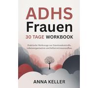 ADHS Frauen 30-Tage-Workbook: Praktische Werkzeuge zur Emotionskontrolle, Lebensorganisation und Selbstvertrauenaufbau