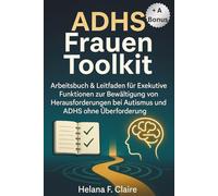 ADHS FRAUEN Toolkit: Arbeitsbuch und Leitfaden für exekutive Funktionen zur Bewältigung von Herausforderungen bei Autismus und ADHS ohne Überforderung