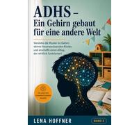 ADHS - gebaut für eine Welt, die es nicht mehr gibt: Wie du dein Kind endlich verstehst und mit den richtigen Regeln ruhigere Tage schaffst (Die Logik des heranwachsenden Gehirns)
