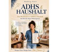 ADHS & Haushalt - Das Workbook: Checklisten, Arbeitsblätter und Putzroutinen für ein Zuhause, das mit deinem Gehirn funktioniert