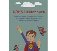 ADHS Heldenbuch: Spielerisch zu mehr Erfolg und Spaß in Schule und Alltag. Für Kinder im Alter von 6-12 Jahren, mit über 50 Übungen!