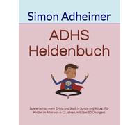 ADHS Heldenbuch: Spielerisch zu mehr Erfolg und Spaß in Schule und Alltag. Für Kinder im Alter von 6-12 Jahren, mit über 50 Übungen!