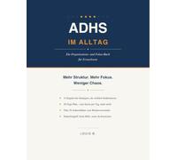 ADHS im Alltag: Ein Organisations- und Fokus-Buch für Erwachsene - 12 Kapitel mit praktischen Strategien, 30-Tage-Plan und über 30 Arbeitsblättern für mehr Struktur, Fokus und Ordnung
