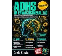 ADHS im Erwachsenenalltag: Der Praxis-Leitfaden für Fokus, Struktur und Selbstmanagement bei Erwachsenen-ADHS - Mit über 40 sofort umsetzbaren Protokollen für Beruf, Beziehungen, Schlaf und Finanzen