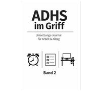 ADHS im Griff - Umsetzungs-Journal für Arbeit & Alltag: Struktur für Arbeit und Alltag bei ADHS