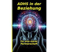 ADHS in der Beziehung: Der ultimative Überlebensguide für eine starke Partnerschaft: Mehr Verständnis im Alltag, weniger Streit durch bessere ... ADHS, Hochsensibilität und Neurodiversität)