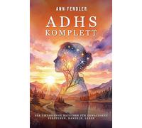 ADHS Komplett: Der umfassende Ratgeber für Erwachsene - Verstehen, Handeln, Leben (ADS / ADHS Kompakt - Alles, was ich im Erwachsenenalter in ... Hyperfokus im Umgang mit ADxS gelernt habe)