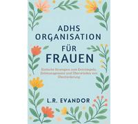 Adhs Organisation Für Frauen: Einfache Strategien zum Entrümpeln, Zeitmanagement und Überwinden von Überforderung