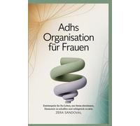 ADHS Organisation für Frauen: Entrümpeln Sie Ihr Leben, um Stress abzubauen, Harmonie zu schaffen und erfolgreich zu sein