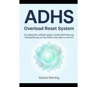 ADHS Overload Reset System - Wenn alles gleichzeitig zuviel wird: Ein praktischer Leitfaden gegen mentale Überforderung, Reizüberflutung und das Gefühl, nicht mehr zu wissen, wo du anfangen sollst