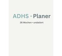 ADHS - Planer: 26 Wochen • undatiert - ADHS Planer für Erwachsene mit klarer Wochen- & Tagesstruktur, Essensplanung, Einkaufsliste und Notizseiten