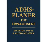 ADHS-Planer für Erwachsene - Struktur, Fokus & Alltag meistern: Tages- und Wochenplaner zur Selbstorganisation bei ADHS - mehr Fokus, weniger Stress, besser durch den Alltag