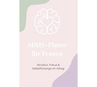 ADHS-Planer für Frauen: Struktur, Fokus & Selbstfürsorge im Alltag