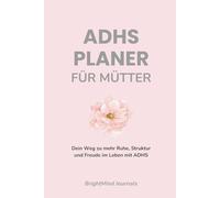 ADHS Planer Für Mütter: Dein Weg zu mehr Ruhe, Struktur und Freude im Leben mit ADHS