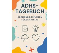 ADHS-TAGEBUCH - Coaching & Reflexion für den Alltag: Ein strukturierendes Tagebuch zur Selbstreflexion für Erwachsene mit ADHS - mit Tages- und Wochenübersichten im farbenfrohen Design