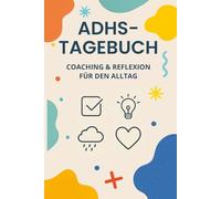 ADHS-TAGEBUCH - Coaching & Reflexion für den Alltag: Ein strukturierendes Tagebuch zur Selbstreflexion für Erwachsene mit ADHS - mit Tages- und Wochenübersichten im farbenfrohen Design