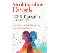 ADHS-Tagesplaner für Frauen: Struktur ohne Druck Undatierter ADHS-Planer mit Fokus- & Notfallseiten