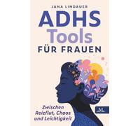 ADHS Tools für Frauen - zwischen Reizflut, Chaos und Leichtigkeit: Weil nicht Disziplin fehlt, sondern das richtige System - für weniger Druck, klaren Fokus und echte Entlastung