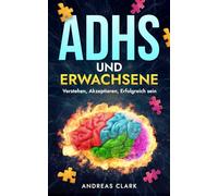 ADHS und Erwachsene: Verstehen, Akzeptieren, Erfolgreich sein (Menschliche Psychologie)