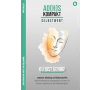 ADHS und Selbstwert: Du bist gut genug!: Wie du als Erwachsener mit ADHS Perfektionismus ablegst, das Imposter-Syndrom besiegst und endlich einen ... Hyperfokus im Umgang mit ADxS gelernt habe)