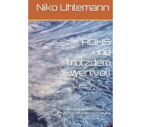 ADHS und trotzdem wertvoll: Was ADHS wirklich bedeutet - für dich und für die Menschen um dich
