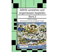 ADHS verstehen und angemessen begleiten: ADHS im Alltag- 99 Antworten auf die wichtigsten Fragen (ADHS verstehen und angemessen begleiten - eine Reihe ... Wohngruppen, Eltern und Studie)