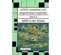 ADHS verstehen und angemessen begleiten: ADHS in der Schule für Lehrkräfte, Eltern und Erzieher (ADHS verstehen und angemessen begleiten - eine Reihe ... Wohngruppen, Eltern und Studie)