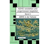 ADHS verstehen und angemessen begleiten: ADHS in der Schule für Lehrkräfte, Eltern und Erzieher (ADHS verstehen und angemessen begleiten - eine Reihe ... Wohngruppen, Eltern und Studie)