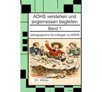 ADHS verstehen und angemessen begleiten: Pädagogische Grundlagen zu ADHS (ADHS verstehen und angemessen begleiten - eine Reihe für Lehrkräfte, ... Wohngruppen, Eltern und Studie)