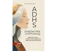 ADHS - Zwischen Reiz und Rückzug: ADHS bei Frauen - Masking, emotionale Überforderung, Beziehungen und Selbstregulation verstehen