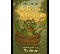 Adi der kleine Alligator: Abenteuer auf dem Mississippi (Abenteuerliche Tiergeschichten)