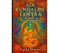 Adi Kundalini Tantra: The Lost Scripture of the Serpent Power