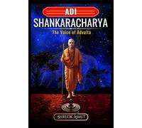 Adi Shankaracharya: The Voice of Advaita: Non-Dual Wisdom That Awakens the Eternal Self (Truth and Liberation: Insights from Indian Philosophy)