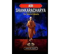 Adi Shankaracharya: The Voice of Advaita: Non-Dual Wisdom That Awakens the Eternal Self (Truth and Liberation: Insights from Indian Philosophy)