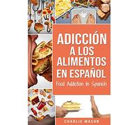Adicción a los alimentos En español/Food Addiction In Spanish: Tratamiento por comer en exceso