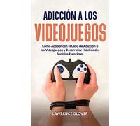 Adicción a los Videojuegos: Cómo Acabar con el Ciclo de Adicción a los Videojuegos y Desarrollar Habilidades Sociales Esenciales