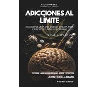 ADICCIONES AL LÍMITE: NEUROBIOLOGÍA DEL DESEO, TOLERANCIA Y RECUPERACIÓN SOSTENIBLE (Neuroconoce: Neurociencia para Vivir Mejor)