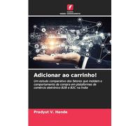 Adicionar ao carrinho!: Um estudo comparativo dos fatores que moldam o comportamento de compra em plataformas de comércio eletrónico B2B e B2C na Índia