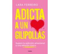 Adicta a un gilipollas: Supera tu adicción emocional a una relación tóxica (Psicología)