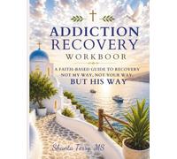 ADICTION RECOVERY WORKBOOK: A Faith Based Guide To Recovery. Not My Way Not Your Way BUT HIS WAY (The Faith Based Recovery & Renewal Series)