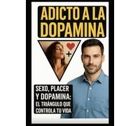 Adicto a la Dopamina: Sexo, placer y dopamina: el triángulo que controla tu vida