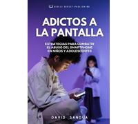 ADICTOS A LA PANTALLA: ESTRATEGIAS PARA COMBATIR EL ABUSO DEL SMARTPHONE EN NIÑOS Y ADOLESCENTES