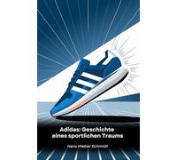 Adidas: Geschichte eines sportlichen Traums: Von Deutschland in die Welt: Wie aus einem kleinen Schuhgeschäft eine Sportlegende wurde