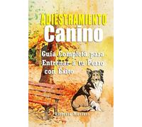 Adiestramiento Canino: Guía Completa para Entrenar a tu Perro con Éxito
